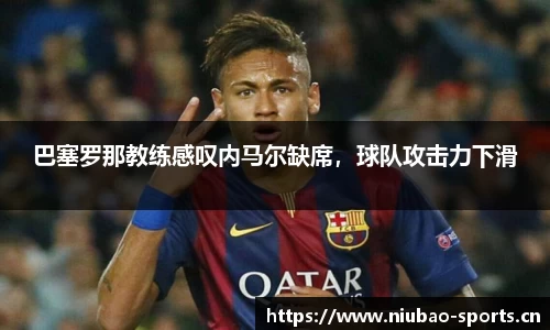 巴塞罗那教练感叹内马尔缺席，球队攻击力下滑