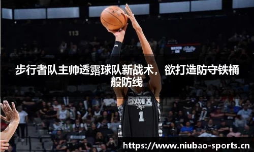 步行者队主帅透露球队新战术，欲打造防守铁桶般防线