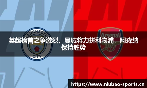 英超榜首之争激烈，曼城将力拼利物浦，阿森纳保持胜势