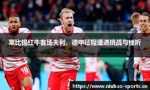 莱比锡红牛客场失利，德甲征程遭遇挑战与挫折