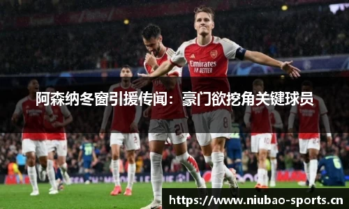 阿森纳冬窗引援传闻：豪门欲挖角关键球员