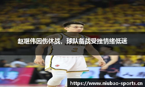 赵继伟因伤休战，球队备战受挫情绪低迷