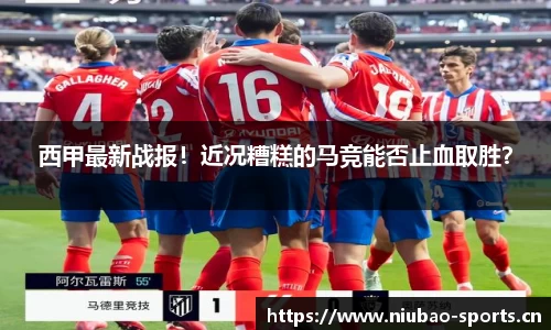 西甲最新战报！近况糟糕的马竞能否止血取胜？
