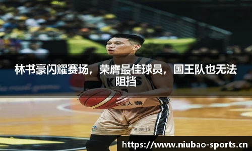 林书豪闪耀赛场，荣膺最佳球员，国王队也无法阻挡
