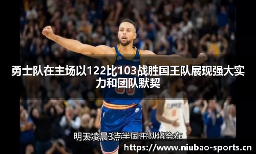 勇士队在主场以122比103战胜国王队展现强大实力和团队默契