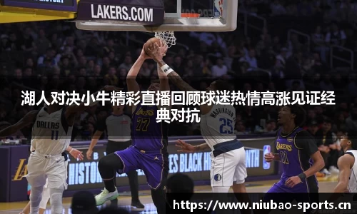湖人对决小牛精彩直播回顾球迷热情高涨见证经典对抗